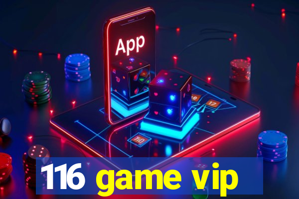 116 game vip